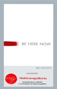 Makkaragalleriassa Ari Kreusch: BE HERE NOW 19.4.–28.5.2021